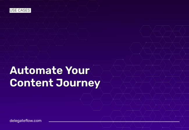 Automate Your Content Journey with DelegateFlow